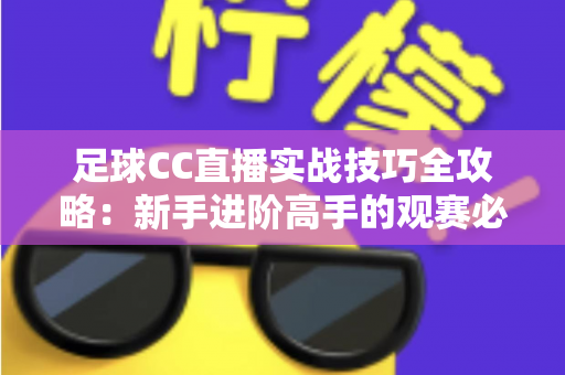 足球CC直播实战技巧全攻略：新手进阶高手的观赛必备指南
