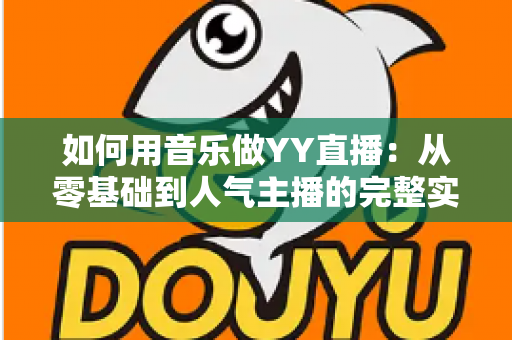 如何用音乐做YY直播：从零基础到人气主播的完整实战指南
