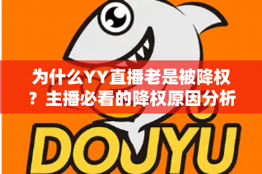 为什么YY直播老是被降权？主播必看的降权原因分析与恢复全攻略