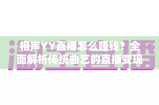 相声YY直播怎么赚钱？全面解析传统曲艺的直播变现之路与实用增收攻略