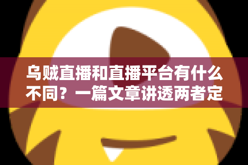 乌贼直播和直播平台有什么不同？一篇文章讲透两者定位、功能差异与挑选指南